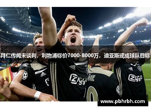 拜仁传闻未谈判,利物浦标价7000-8000万,迪亚斯或成球队目标